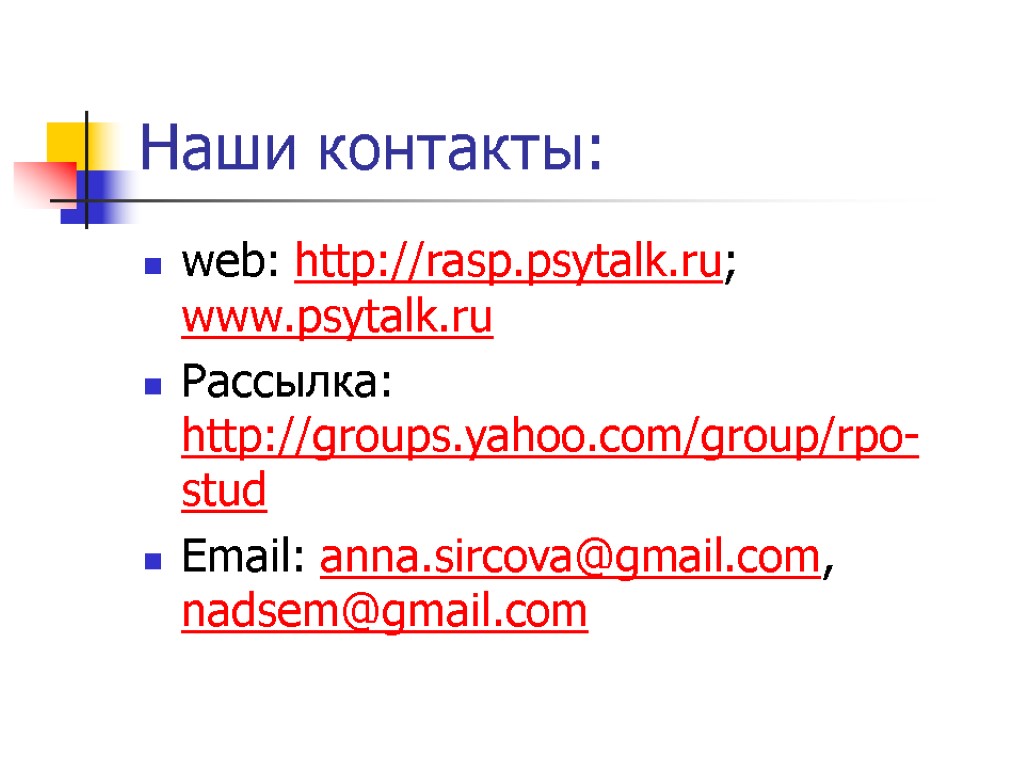 Наши контакты: web: http://rasp.psytalk.ru; www.psytalk.ru Рассылка: http://groups.yahoo.com/group/rpo-stud Email: anna.sircova@gmail.com, nadsem@gmail.com
